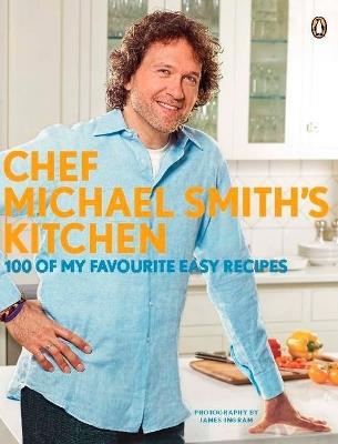 Chef Michael Smith's Kitchen: 100 Of My Favourite Easy Recipes: A Cookbook - Michael Smith - cover