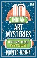 10 Indian Art Mysteries That Have Never Been Solved - Mamta Nainy - cover