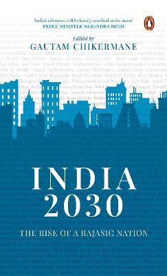 India 2030: Rise of a Rajasic Nation: A deep dive into India's financial and economic policies - Gautam Chikermane - cover