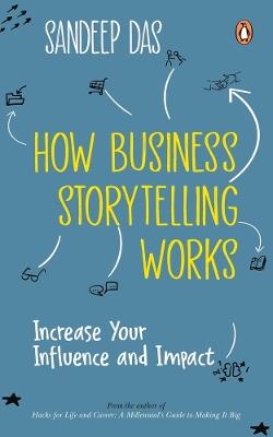 How Business Storytelling Works: Increase Your Influence and Impact - Sandeep Das - cover