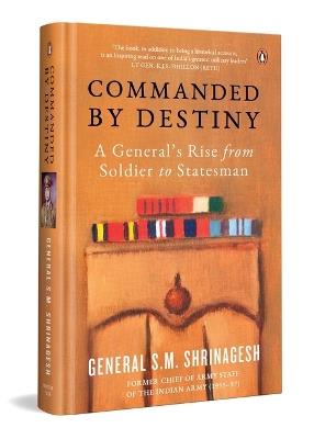 Commanded by Destiny: A General's Rise from Soldier to Statesman - General SM Shrinagesh - cover