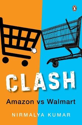 Clash: Amazon versus Walmart - Nirmalya Kumar - cover