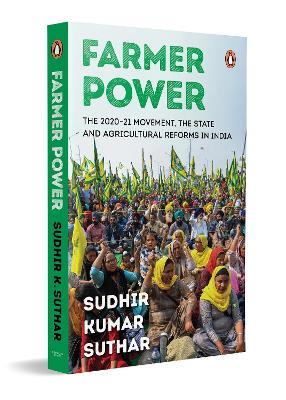 Farmer Power: The 2020-21 Movement, the State and Agricultural Reforms in India - Sudhir Kumar Suthar - cover