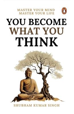 You Become What You Think: Master Your Mind, Master Your LIife - Shubham Kumar Singh - cover