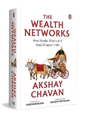 The Wealth Networks: How Roads, Rivers, and Seas Shaped India | A Fresh History of Trade Routes, Temple Wealth, Ports and Pilgrimage Across India - Akshay Chavan - cover