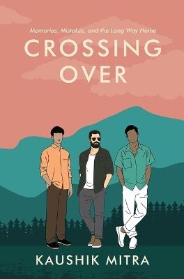 Crossing Over: Memories, Mistakes, And The Long Way Home - Kaushik Mitra - cover
