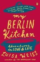 My Berlin Kitchen: A Love Story (with Recipes) - Luisa Weiss - cover