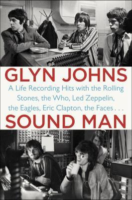 Sound Man: A Life Recording Hits with the Rolling Stones, The Who, Led Zeppelin, The Eagles, Eric Clapton, The Faces... - Glyn Johns - cover