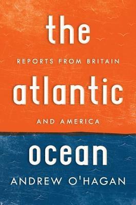 Atlantic Ocean: Reports from Britain and America - Andrew O'Hagan - cover