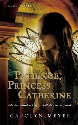 Patience, Princess Catherine: A Young Royals Book - Carolyn Meyer - cover
