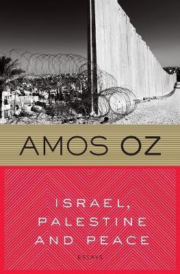 Israel, Palestine and Peace: Essays - Amos Oz - cover