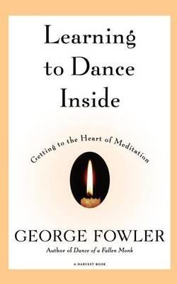 Learning to Dance inside: Getting to the Heart of Meditation - George Fowler - cover