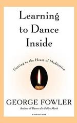 Learning to Dance inside: Getting to the Heart of Meditation