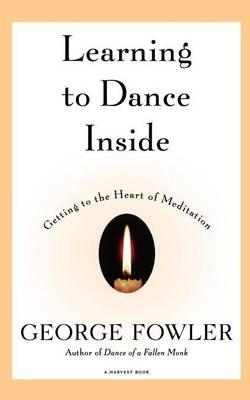 Learning to Dance inside: Getting to the Heart of Meditation - George Fowler - cover