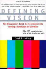 Defining Vision: How Broadcasters Lured the Government Into Inciting a Revolution in Television, Updated and Expanded