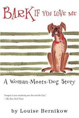 Bark If You Love Me: A Woman-Meets-Dog Story - Louise Bernikow - cover