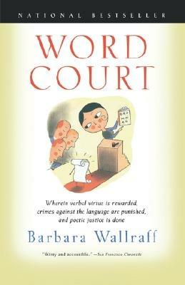 Word Court: Wherein Verbal Virtue is Rewarded, Crimes Against the Language Are Punished, and Poetic Justice is Done - Barbara Wallraff - cover