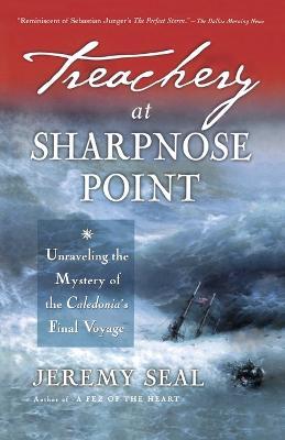 Treachery at Sharpnose Point: Unraveling the Mystery of the Caledonia's Final Voyage - Jeremy Seal - cover