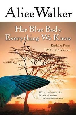 Her Blue Body Everything We Know: Earthling Poems 1965-1990 Complete - Alice Walker - cover