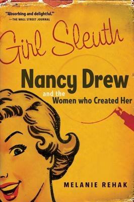 Girl Sleuth: Nancy Drew and the Women Who Created Her - Melanie Rehak - cover
