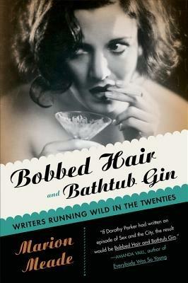 Bobbed Hair and Bathtub Gin: Writers Running Wild in the Twenties - Marion Meade - cover