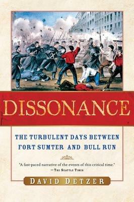 Dissonance: The Turbulent Days Between Fort Sumter and Bull Run - David Detzer - cover