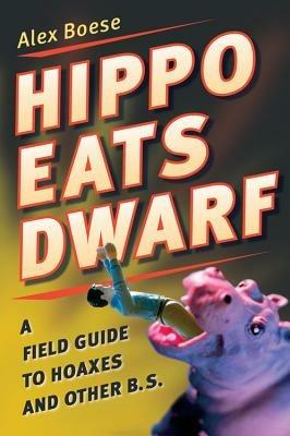 Hippo Eats Dwarf: A Field Guide to Hoaxes and Other B.S. - Alex Boese - cover