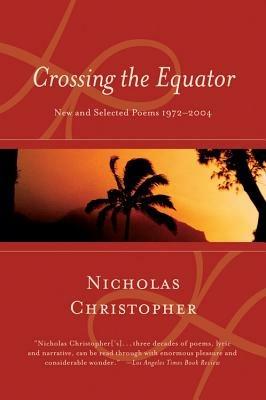 Crossing the Equator: New and Selected Poems 1972-2004 - Nicholas Christopher - cover