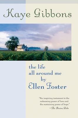 The Life All Around Me by Ellen Foster - Kaye Gibbons - cover