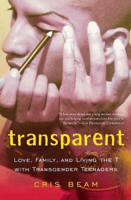 Transparent: Love, Family, and Living the T with Transgender Teenagers - Cris Beam - cover