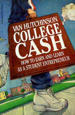 College Cash: How to Earn and Learn as a Student Entrepreneur - Van Hutchinson - cover