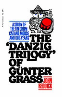 Danzig Trilogy of Gunter Grass: A Study of the Tin Drum, Cat and Mouse, and Dog Years - John Reddick - cover