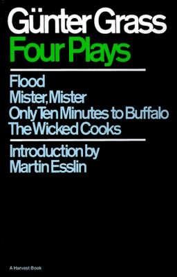 Four Plays: Flood/Mister, Mister/Only Ten Minutes to Buffalo/The Wicked Cooks - Gunter Grass - cover