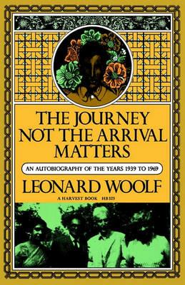 The Journey, Not the Arrival, Matters: An Autobiography of the Years 1939 to 1969 - Leonard Woolf - cover