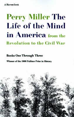 The Life of the Mind in America: From the Revolution to the Civil War - Perry Miller - cover