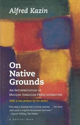 On Native Grounds: An Interpretation of Modern American Prose Literature - Alfred Kazin - cover