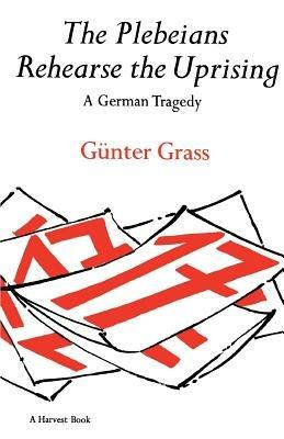 The Plebeians Rehearse the Uprising: A German Tragedy - Gunter Grass - cover