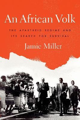 An African Volk: The Apartheid Regime and Its Search for Survival - Jamie Miller - cover