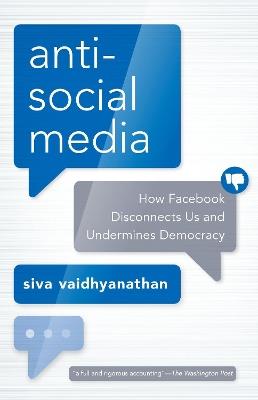 Antisocial Media: How Facebook Disconnects Us and Undermines Democracy - Siva Vaidhyanathan - cover