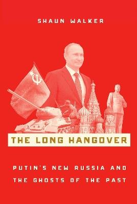 The Long Hangover: Putin's New Russia and the Ghosts of the Past - Shaun Walker - cover