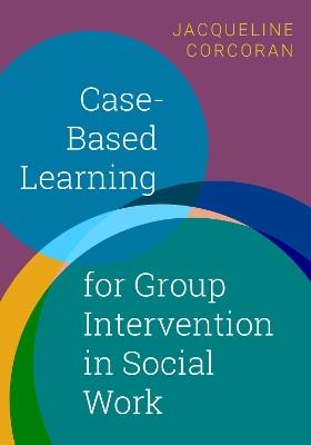 Case-Based Learning for Group Intervention in Social Work - Jacqueline Corcoran - cover