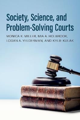 Society, Science, and Problem-Solving Courts - Monica K. Miller,Mia A. Holbrook,Logan A. Yelderman - cover