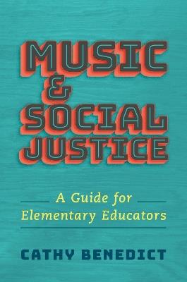 Music and Social Justice: A Guide for Elementary Educators - Cathy Benedict - cover