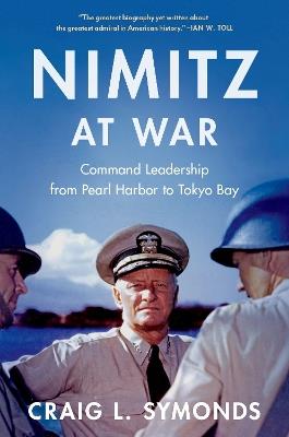Nimitz at War: Command Leadership from Pearl Harbor to Tokyo Bay - Craig L. Symonds - cover