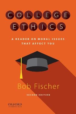 College Ethics: A Reader on Moral Issues That Affect You - Bob Fischer - cover