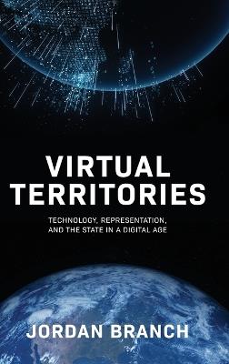 Virtual Territories: Technology, Representation, and the State in a Digital Age - Jordan Branch - cover