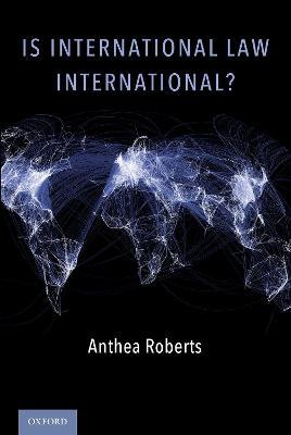 Is International Law International? - Anthea Roberts - cover