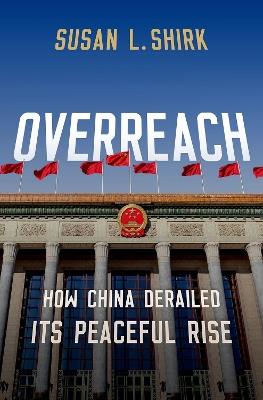 Overreach: How China Derailed Its Peaceful Rise - Susan L. Shirk - cover