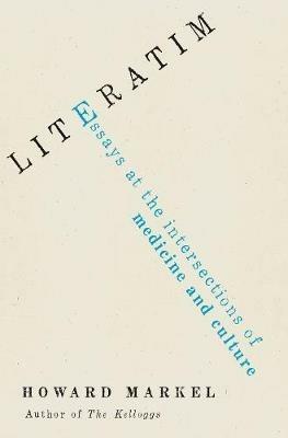Literatim: Essays at the Intersections of Medicine and Culture - Howard Markel - cover