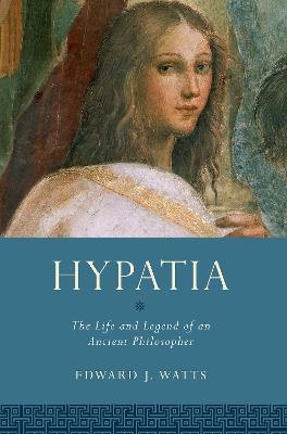 Hypatia: The Life and Legend of an Ancient Philosopher - Edward J. Watts - cover